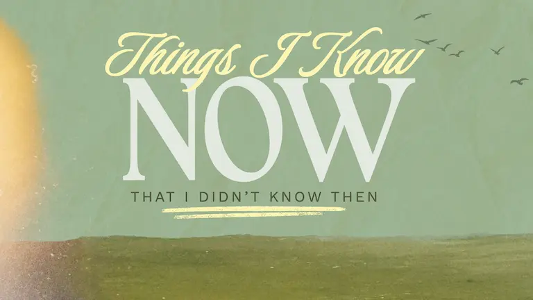 Things I Know Now That I Didn’t Know Then